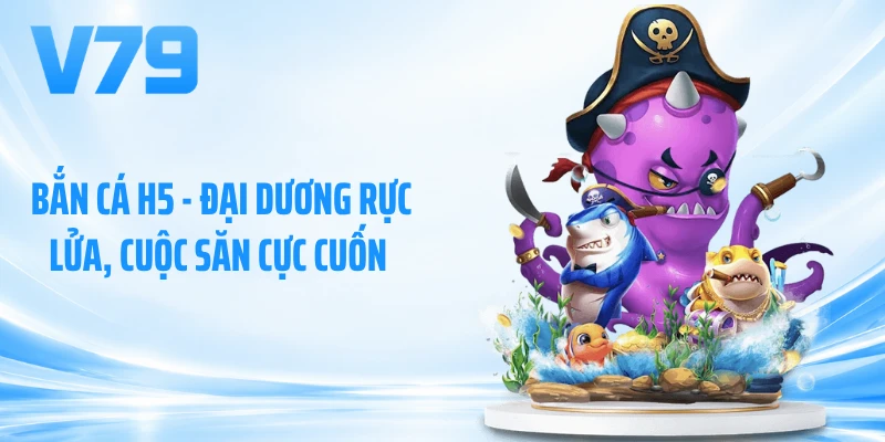 Bắn Cá H5 - Đại Dương Rực Lửa, Cuộc Săn Cực Cuốn 