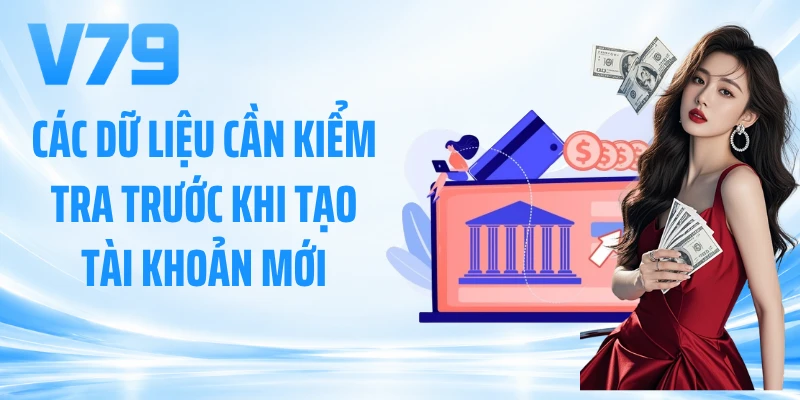 Các dữ liệu cần kiểm tra trước khi tạo tài khoản mới