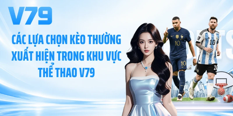 Các lựa chọn kèo thường xuất hiện trong khu vực thể thao V79