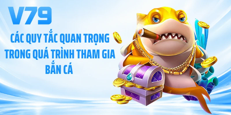 Các quy tắc quan trọng trong quá trình tham gia bắn cá