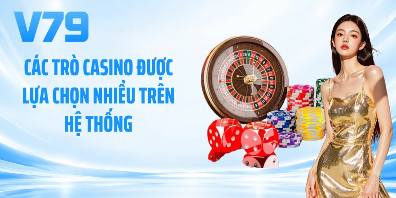 Các trò casino được lựa chọn nhiều trên hệ thống