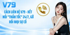 Cách Liên Hệ V79 - Kết Nối Thần Tốc 24/7, Gỡ Rối Mọi Sự Cố 