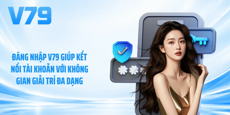 Đăng nhập V79 giúp kết nối tài khoản với không gian giải trí đa dạng