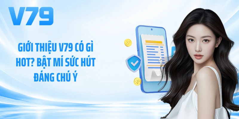 Giới Thiệu V79 Có Gì Hot? Bật Mí Sức Hút Đáng Chú Ý