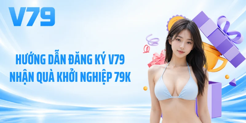Hướng dẫn đăng ký V79 nhận quà khởi nghiệp 79K