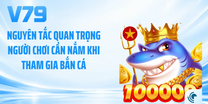 Nguyên tắc quan trọng người chơi cần nắm khi tham gia bắn cá