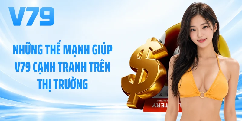 Những thế mạnh giúp V79 cạnh tranh trên thị trường