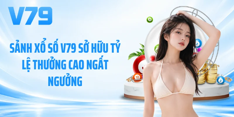 Sảnh xổ số V79 sở hữu tỷ lệ thưởng cao ngất ngưởng
